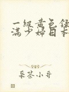 一级黄色录像丰满少妇日本