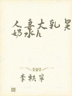 人妻大乳晃着喷奶水h