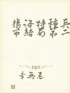 杨洛特种兵在都市结局第二部