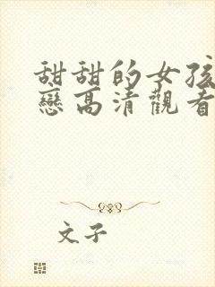 甜甜的女孩似初恋高清观看