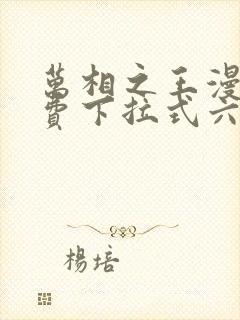 万相之王漫画免费下拉式六漫画