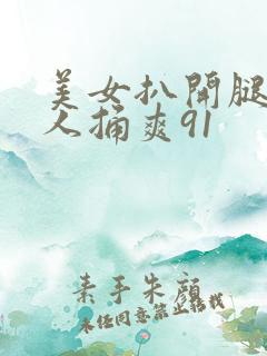 美女扒开腿让男人捅爽91