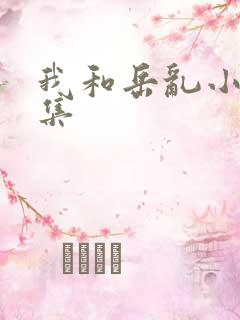 我和岳乱小说合集
