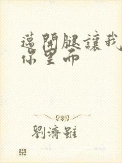 迈开腿让我看看你里面