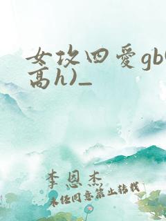 女攻四爱gb(高h)_