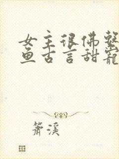 女主很佛系很咸鱼古言甜宠文