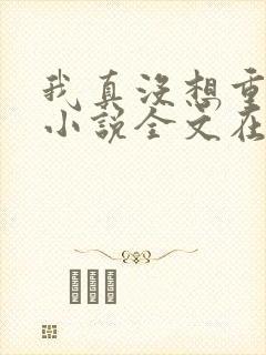 我真没想重生啊小说全文在线阅读