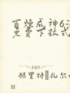 百炼成神6漫画免费下拉式六漫画