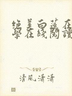 绝美白莲在线教学在线阅读