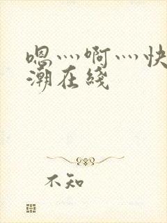嗯灬啊灬快灬高潮在线