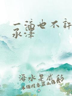 一滴也不许漏魏承泽