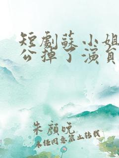 短剧苏小姐你老公掉了演员表介绍