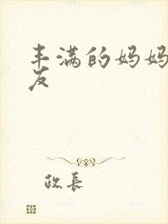 丰满的妈妈的朋友