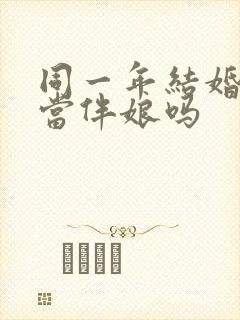 同一年结婚可以当伴娘吗