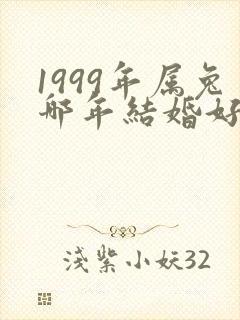 1999年属兔哪年结婚好
