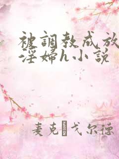 被调教成放荡小淫妇h小说