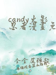 candy火影忍者漫画免费观看最新章节