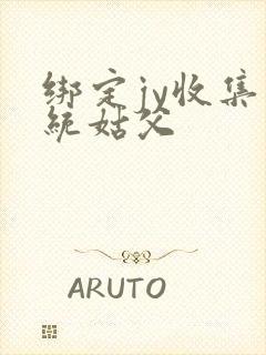 绑定jy收集系统姑父