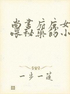 尚书府庶女从小喂秘药的小说