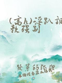 (高h)淫趴调教强制