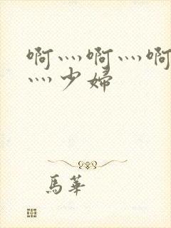 啊灬啊灬啊灬快灬少妇