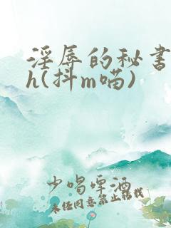 淫辱的秘书调教h(抖m喵)