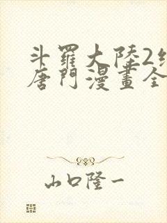 斗罗大陆2绝世唐门漫画全集免费下拉式