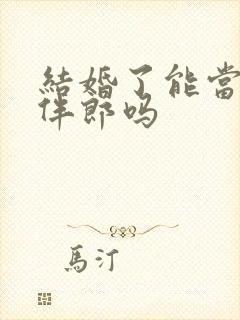 结婚了能当伴娘伴郎吗