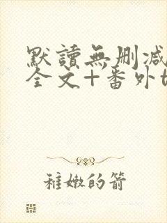 默读无删减小说全文+番外txt