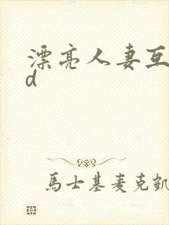 漂亮人妻互换hd