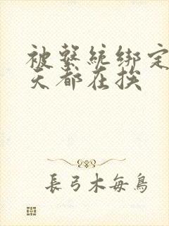 被系统绑定后每天都在挨