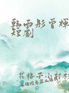 韩雨彤曾辉所有短剧