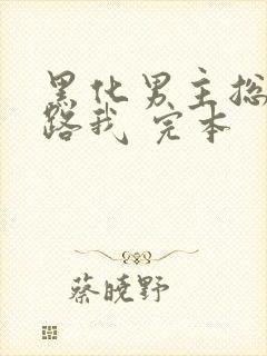 黑化男主总想套路我 完本