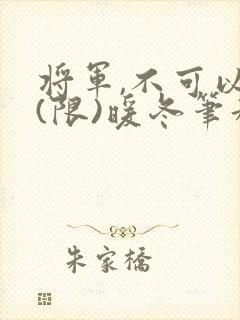 将军,不可以!(限)暖冬笔趣阁免费阅读