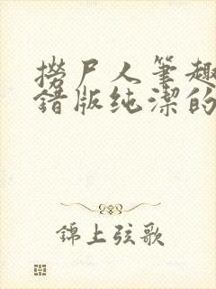 捞尸人笔趣阁无错版纯洁的小龙