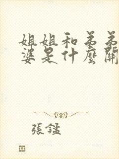 姐姐和弟弟的老婆是什么关系