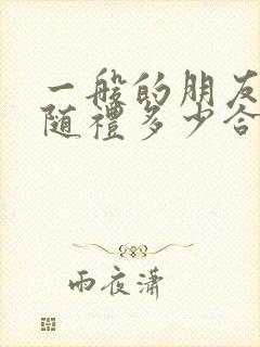 一般的朋友结婚随礼多少合适