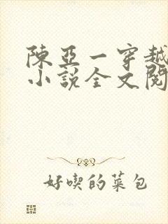 陈亚一穿越主角小说全文阅读免费