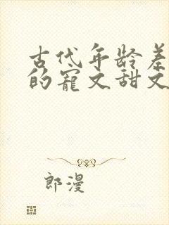 古代年龄差距大的宠文甜文