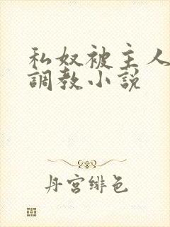 私奴被主人玩弄调教小说