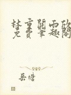 林重关雨欣全文免费笔趣阁