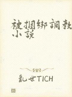 被捆绑调教少妇小说