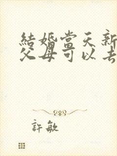 结婚当天新娘的父母可以去男方家里吗