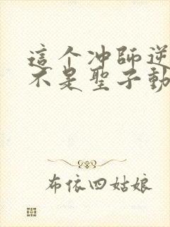 这个冲师逆徒才不是圣子动漫免费观看