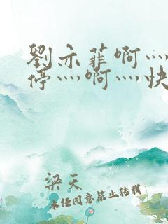 刘亦菲啊灬啊别停灬啊灬快点