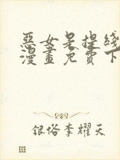 恶女是提线木偶漫画免费下拉式六漫画