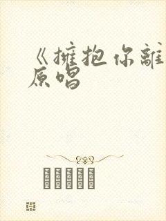 《拥抱你离去》原唱