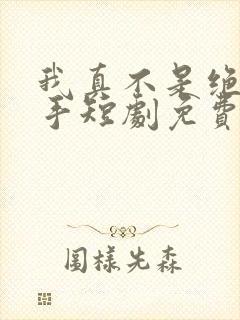 我真不是绝世高手短剧免费观看全集