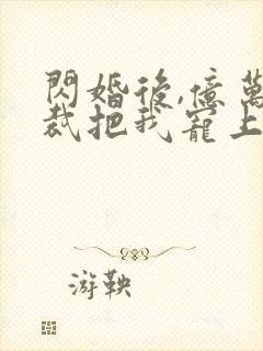 闪婚后,亿万总裁把我宠上天 短剧