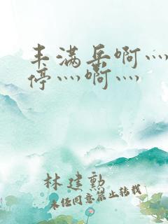 丰满岳啊灬啊别停灬啊灬